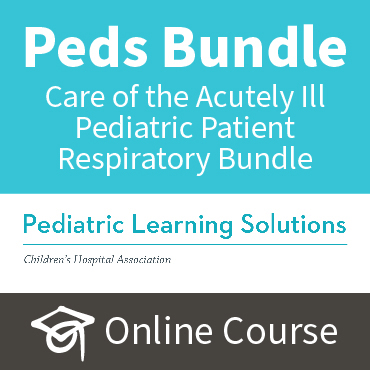 Care of the Acutely Ill Pediatric Patient Respiratory Bundle